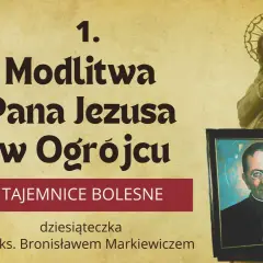 Modlitwa Pana Jezusa w Ogrójcu, pierwsza z Tajemnic Bolesnych, dziesiąteczka z bł. ks. Bronisławem Markiewiczem.