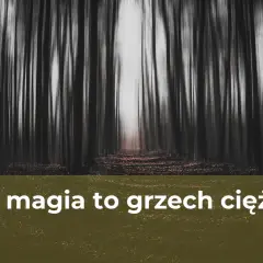 Czy magia to grzech? Religijne i moralne spojrzenie na praktyki magiczne