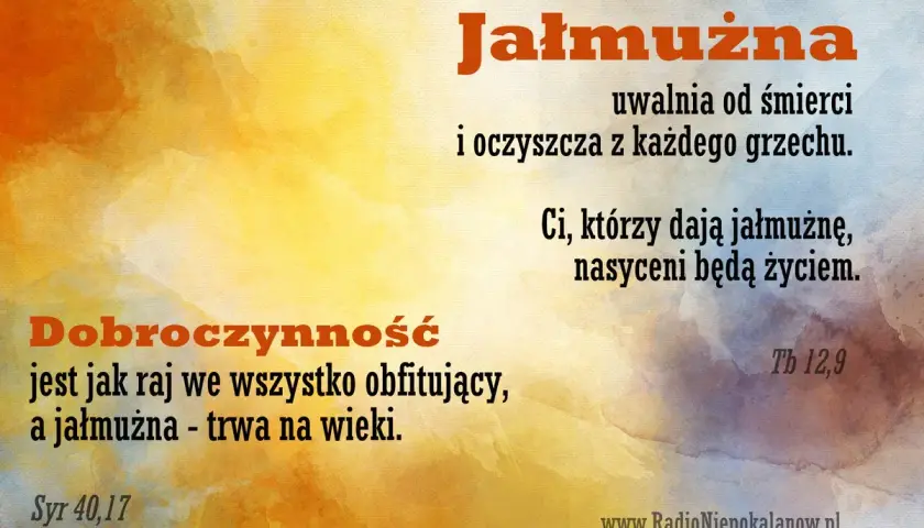 Dobre uczynki, jak jałmużna, uwalniają od śmierci i oczyszczają z grzechu. Modlitwa i dobroczynność nasycą życiem.