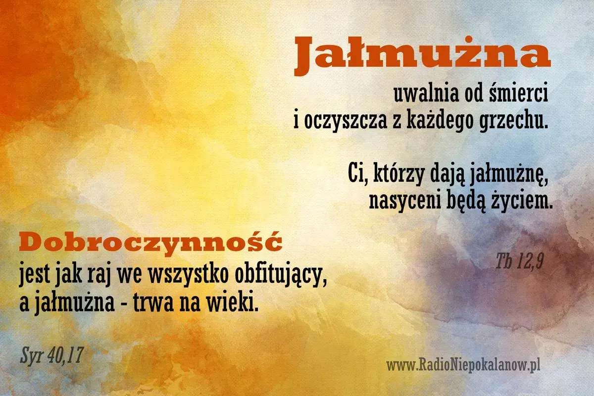 Dobre uczynki, jak jałmużna, uwalniają od śmierci i oczyszczają z grzechu. Modlitwa i dobroczynność nasycą życiem.