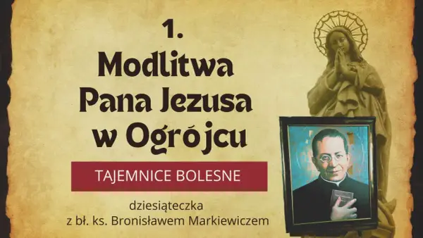 Modlitwa Pana Jezusa w Ogrójcu, pierwsza z Tajemnic Bolesnych, dziesiąteczka z bł. ks. Bronisławem Markiewiczem.